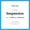 suspension แปลว่า?, คำศัพท์ภาษาอังกฤษ suspension แปลว่า การให้พักงาน, การพักตำแหน่ง ประเภท N หมวด N