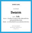 swarm แปลว่า?, คำศัพท์ภาษาอังกฤษ swarm แปลว่า ยั้วเยี้ย ประเภท ADV ตัวอย่าง น้ำเอ่อขึ้นมามากจนถึงกลางตลิ่ง ไส้เดือนหนีน้ำเป็นกลุ่มก้อนพันกันยั้วเยี้ยตามริมฝั่ง เพิ่มเติม อาการที่คนหรือสัตว์จำนวนมากเคลื่อนไหวขวักไขว่ไปมา หมวด ADV