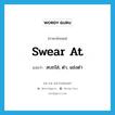 swear at แปลว่า?, คำศัพท์ภาษาอังกฤษ swear at แปลว่า สบถใส่, ด่า, แช่งด่า ประเภท PHRV หมวด PHRV