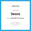 swore แปลว่า?, คำศัพท์ภาษาอังกฤษ swore แปลว่า กริยาช่องที่ 2 ของ swear ประเภท VI หมวด VI