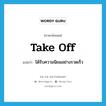 take off แปลว่า?, คำศัพท์ภาษาอังกฤษ take off แปลว่า ได้รับความนิยมอย่างรวดเร็ว ประเภท PHRV หมวด PHRV