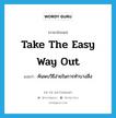 take the easy way out แปลว่า?, คำศัพท์ภาษาอังกฤษ take the easy way out แปลว่า ค้นพบวิธีง่ายในการทำบางสิ่ง ประเภท IDM หมวด IDM