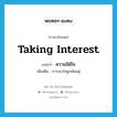 taking interest แปลว่า?, คำศัพท์ภาษาอังกฤษ taking interest แปลว่า ความใฝ่ใจ ประเภท N เพิ่มเติม การเอาใจผูกพันอยู่ หมวด N