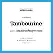 tambourine แปลว่า?, คำศัพท์ภาษาอังกฤษ tambourine แปลว่า กลองมือกลมที่ติดลูกกระพรวน ประเภท N หมวด N