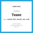 tease แปลว่า?, คำศัพท์ภาษาอังกฤษ tease แปลว่า หยอกล้อ, ยั่วเย้า, หยอกเย้า, แหย่, กระเซ้า ประเภท VT หมวด VT