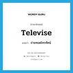 televise แปลว่า?, คำศัพท์ภาษาอังกฤษ televise แปลว่า ถ่ายทอดโทรทัศน์ ประเภท VT หมวด VT