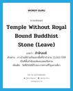 temple without royal bound Buddhist stone (leave) แปลว่า?, คำศัพท์ภาษาอังกฤษ temple without royal bound Buddhist stone (leave) แปลว่า สำนักสงฆ์ ประเภท N ตัวอย่าง ชาวบ้านได้ร่วมกันมอบพื้นที่ป่าจำนวน 25,000 ไร่ให้เป็นที่ตั้งสำนักสงฆ์และเขตอภัยทาน เพิ่มเติม วัดที่ยังไม่ได้รับพระราชทานที่วิสุงคามสีมา หมวด N