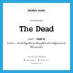 คนตาย ภาษาอังกฤษ?, คำศัพท์ภาษาอังกฤษ คนตาย แปลว่า the dead ประเภท N ตัวอย่าง เจ้าหน้าที่มูลนิธิร่วมกตัญญูได้รับแจ้งว่ามีผู้พบคนตายที่บึงแห่งหนึ่ง หมวด N