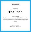 the rich แปลว่า?, คำศัพท์ภาษาอังกฤษ the rich แปลว่า คนรวย ประเภท N ตัวอย่าง ความแตกต่างระหว่างรายได้ก่อให้เกิดความแตกต่างระหว่างคนรวยและคนจนซึ่งนำไปสู่ความแตกต่างในด้านต่างๆ ในสังคมได้ หมวด N