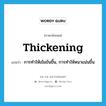 thickening แปลว่า?, คำศัพท์ภาษาอังกฤษ thickening แปลว่า การทำให้เข้มข้นขึ้น, การทำให้หนาแน่นขึ้น ประเภท N หมวด N