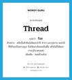 thread แปลว่า?, คำศัพท์ภาษาอังกฤษ thread แปลว่า ร้อย ประเภท V ตัวอย่าง สมัยนั้นหัวหินไม่มีดอกจำปี จำปา และกุหลาบ ดอกไม้ที่ใช้ร้อยเป็นพวงอุบะ จึงใช้ดอกลั่นทมเป็นพื้น หรือไม่ก็ใช้ดอกบานบุรีมาตบแต่ง เพิ่มเติม สอดด้วยด้าย หมวด V