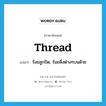 thread แปลว่า?, คำศัพท์ภาษาอังกฤษ thread แปลว่า ร้อยลูกปัด, ร้อยสิ่งต่างๆบนด้าย ประเภท VT หมวด VT