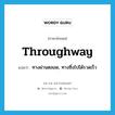 throughway แปลว่า?, คำศัพท์ภาษาอังกฤษ throughway แปลว่า ทางผ่านตลอด, ทางซึ่งไปได้รวดเร็ว ประเภท N หมวด N