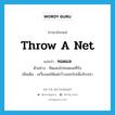 throw a net แปลว่า?, คำศัพท์ภาษาอังกฤษ throw a net แปลว่า ทอดแห ประเภท V ตัวอย่าง ทิดแดงไปทอดแหที่บึง เพิ่มเติม เหวี่ยงแหให้แผ่กว้างออกไปเพื่อจับปลา หมวด V