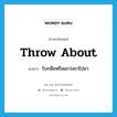 throw about แปลว่า?, คำศัพท์ภาษาอังกฤษ throw about แปลว่า โบกมือหรือแกว่งขาไปมา ประเภท PHRV หมวด PHRV