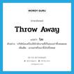 throw-away แปลว่า?, คำศัพท์ภาษาอังกฤษ throw away แปลว่า โละ ประเภท V ตัวอย่าง ่บริษัทโละเครื่องใช้สำนักงานที่เป็นของเก่าทิ้งหมดเลย เพิ่มเติม เอาออกหรือเอาทิ้งไปทั้งหมด หมวด V