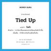 tied up แปลว่า?, คำศัพท์ภาษาอังกฤษ tied up แปลว่า รัดตัว ประเภท V ตัวอย่าง การใส่ยาที่แผลสดจะช่วยให้แผลรัดตัวเร็วขึ้น เพิ่มเติม ทำให้กระชับตัวจนตึงหรือคับ หมวด V