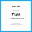 tight แปลว่า?, คำศัพท์ภาษาอังกฤษ tight แปลว่า ขี้เหนียว, ตระหนี่, ใจแคบ ประเภท ADJ หมวด ADJ