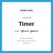 timer แปลว่า?, คำศัพท์ภาษาอังกฤษ timer แปลว่า ผู้จับเวลา, ผู้จดเวลา ประเภท N หมวด N