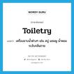 toiletry แปลว่า?, คำศัพท์ภาษาอังกฤษ toiletry แปลว่า เครื่องอาบน้ำต่างๆ เช่น สบู่ แชมพู น้ำหอมระงับกลิ่นกาย ประเภท N หมวด N