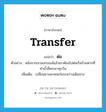 ต่อ ภาษาอังกฤษ?, คำศัพท์ภาษาอังกฤษ ต่อ แปลว่า transfer ประเภท V ตัวอย่าง หลังจากเขาลงรถเมล์แล้วเขาต้องไปต่อเรือข้ามฟากที่ท่าน้ำสี่พระยาทุกวัน เพิ่มเติม เปลี่ยนยานพาหนะในระหว่างเดินทาง หมวด V