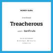 treacherous แปลว่า?, คำศัพท์ภาษาอังกฤษ treacherous แปลว่า ไม่น่าไว้วางใจ ประเภท ADJ หมวด ADJ