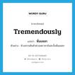 tremendously แปลว่า?, คำศัพท์ภาษาอังกฤษ tremendously แปลว่า หั่นแหลก ประเภท ADV ตัวอย่าง ห้างสรรพสินค้าต่างลดราคากันสะบั้นหั่นแหลก หมวด ADV