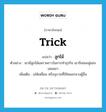 ลูกไม้ ภาษาอังกฤษ?, คำศัพท์ภาษาอังกฤษ ลูกไม้ แปลว่า trick ประเภท N ตัวอย่าง เขามีลูกไม้แพรวพราวในการทำธุรกิจ เขาจึงชนะคู่แข่งเสมอมา เพิ่มเติม เล่ห์เหลี่ยม หรืออุบายที่ใช้หลอกลวงผู้อื่น หมวด N