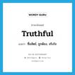 truthful แปลว่า?, คำศัพท์ภาษาอังกฤษ truthful แปลว่า ซื่อสัตย์, ถูกต้อง, จริงใจ ประเภท ADJ หมวด ADJ