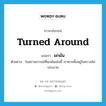 turned around แปลว่า?, คำศัพท์ภาษาอังกฤษ turned around แปลว่า ผกผัน ประเภท ADJ ตัวอย่าง ในสถานการณ์ที่ผกผันเช่นนี้ เราควรตั้งอยู่ในความไม่ประมาท หมวด ADJ