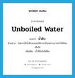 unboiled water แปลว่า?, คำศัพท์ภาษาอังกฤษ unboiled water แปลว่า น้ำดิบ ประเภท N ตัวอย่าง ไม่ควรใช้น้ำดิบชงนมให้ทารกกินเพราะอาจทำให้ท้องเสียได้ เพิ่มเติม น้ำที่ยังไม่ได้ต้ม หมวด N