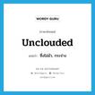 unclouded แปลว่า?, คำศัพท์ภาษาอังกฤษ unclouded แปลว่า ซึ่งไม่มัว, กระจ่าง ประเภท ADJ หมวด ADJ