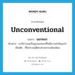 นอกคอก ภาษาอังกฤษ?, คำศัพท์ภาษาอังกฤษ นอกคอก แปลว่า unconventional ประเภท ADJ ตัวอย่าง เขาถือว่าเธอเป็นลูกนอกคอกที่ไม่มีความสำคัญอะไร เพิ่มเติม ที่ไม่ประพฤติตรงตามธรรมเนียมนิยม หมวด ADJ