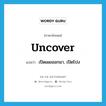 uncover แปลว่า?, คำศัพท์ภาษาอังกฤษ uncover แปลว่า เปิดเผยออกมา, เปิดโปง ประเภท VT หมวด VT