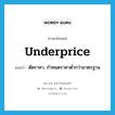 underprice แปลว่า?, คำศัพท์ภาษาอังกฤษ underprice แปลว่า ตัดราคา, กำหนดราคาต่ำกว่ามาตรฐาน ประเภท VT หมวด VT