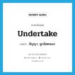 undertake แปลว่า?, คำศัพท์ภาษาอังกฤษ undertake แปลว่า สัญญา, ผูกมัดตนเอง ประเภท VI หมวด VI