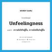 ความไม่ใส่ใจผู้อื่น, ความไม่เห็นใจผู้อื่น ภาษาอังกฤษ?, คำศัพท์ภาษาอังกฤษ ความไม่ใส่ใจผู้อื่น, ความไม่เห็นใจผู้อื่น แปลว่า unfeelingness ประเภท N หมวด N