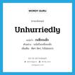 unhurriedly แปลว่า?, คำศัพท์ภาษาอังกฤษ unhurriedly แปลว่า กะชึ่กกะชั่ก ประเภท ADV ตัวอย่าง รถไฟวิ่งกะชี่กกะชั่ก เพิ่มเติม ติดๆ ขัดๆ, ไปไม่สะดวก หมวด ADV