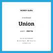 union แปลว่า? คำศัพท์ในกลุ่มประเภท n, คำศัพท์ภาษาอังกฤษ union แปลว่า สหภาพ ประเภท N หมวด N