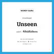 unseen แปลว่า?, คำศัพท์ภาษาอังกฤษ unseen แปลว่า ที่เห็นได้ไม่ชัดเจน ประเภท ADJ หมวด ADJ