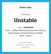 unstable แปลว่า?, คำศัพท์ภาษาอังกฤษ unstable แปลว่า คลอนแคลน ประเภท ADJ ตัวอย่าง คนที่มีสภาพจิตใจคลอนแคลนและขาดความมั่นคงอยู่แล้วตั้งแต่วัยเด็กอาจปรับตัวเข้ากับสังคมยากเมื่อโตขึ้น เพิ่มเติม ไม่มั่นคง หมวด ADJ