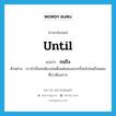 until แปลว่า?, คำศัพท์ภาษาอังกฤษ until แปลว่า จนถึง ประเภท PREP ตัวอย่าง เราจำเป็นจะต้องเล่นตั้งแต่เพลงแรกเรื่อยไปจนถึงเพลงที่เราต้องการ หมวด PREP