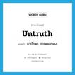 untruth แปลว่า?, คำศัพท์ภาษาอังกฤษ untruth แปลว่า การโกหก, การหลอกลวง ประเภท N หมวด N