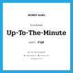 ล่าสุด ภาษาอังกฤษ?, คำศัพท์ภาษาอังกฤษ ล่าสุด แปลว่า up-to-the-minute ประเภท IDM หมวด IDM