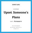 ทำลายแผนการ ภาษาอังกฤษ?, คำศัพท์ภาษาอังกฤษ ทำลายแผนการ แปลว่า upset someone&#39;s plans ประเภท IDM หมวด IDM