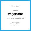 vagabond แปลว่า?, คำศัพท์ภาษาอังกฤษ vagabond แปลว่า พเนจร, ร่อนเร่, ไร้ค่า, จรจัด ประเภท ADJ หมวด ADJ