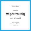 vapourously แปลว่า?, คำศัพท์ภาษาอังกฤษ vapourously แปลว่า อย่างระเหยได้ ประเภท ADV หมวด ADV