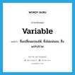 variable แปลว่า?, คำศัพท์ภาษาอังกฤษ variable แปลว่า ซึ่งเปลี่ยนแปลงได้, ซึ่งไม่แน่นอน, ซึ่งแปรปรวน ประเภท ADJ หมวด ADJ