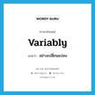 variably แปลว่า?, คำศัพท์ภาษาอังกฤษ variably แปลว่า อย่างเปลี่ยนแปลง ประเภท ADV หมวด ADV