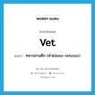 vet แปลว่า?, คำศัพท์ภาษาอังกฤษ vet แปลว่า ทหารผ่านศึก (คำย่อของ veteran) ประเภท ABBR หมวด ABBR